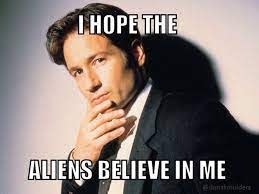 I hope the aliens believe in me